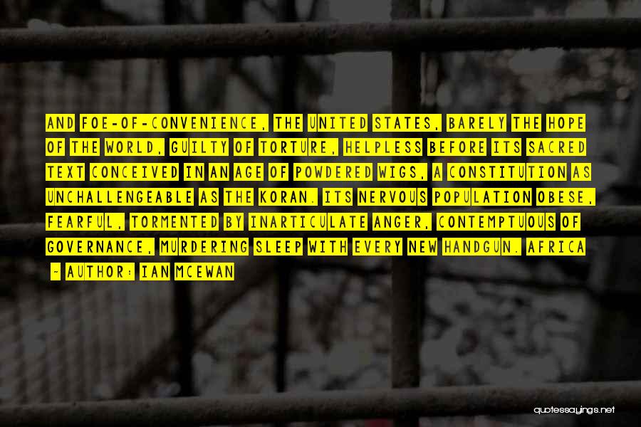 Ian McEwan Quotes: And Foe-of-convenience, The United States, Barely The Hope Of The World, Guilty Of Torture, Helpless Before Its Sacred Text Conceived