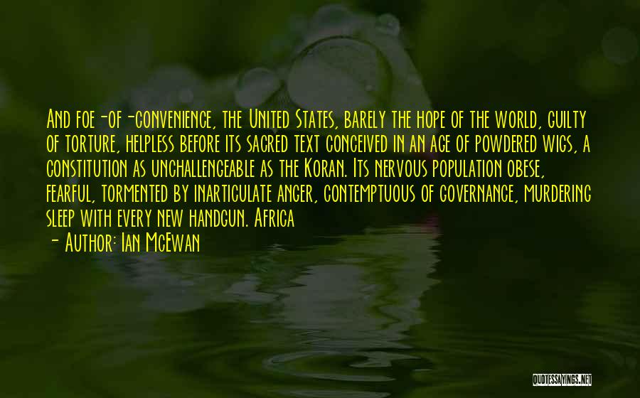 Ian McEwan Quotes: And Foe-of-convenience, The United States, Barely The Hope Of The World, Guilty Of Torture, Helpless Before Its Sacred Text Conceived