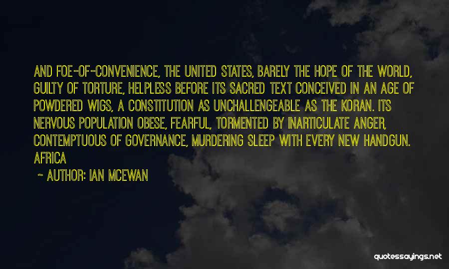 Ian McEwan Quotes: And Foe-of-convenience, The United States, Barely The Hope Of The World, Guilty Of Torture, Helpless Before Its Sacred Text Conceived