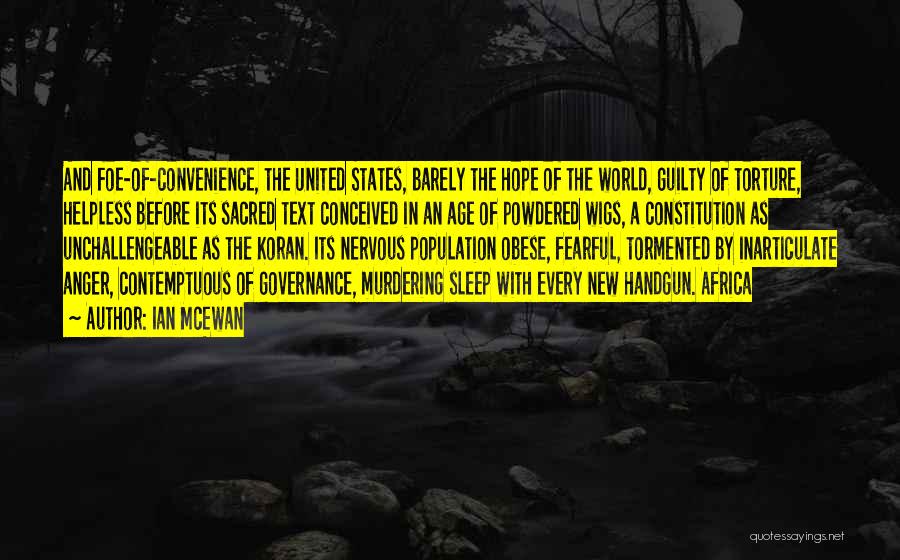 Ian McEwan Quotes: And Foe-of-convenience, The United States, Barely The Hope Of The World, Guilty Of Torture, Helpless Before Its Sacred Text Conceived