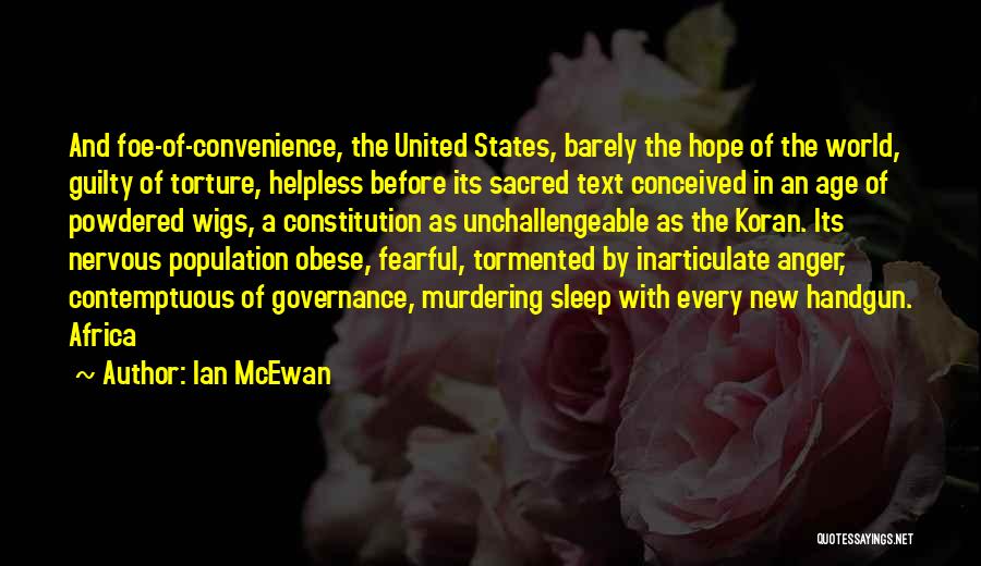Ian McEwan Quotes: And Foe-of-convenience, The United States, Barely The Hope Of The World, Guilty Of Torture, Helpless Before Its Sacred Text Conceived