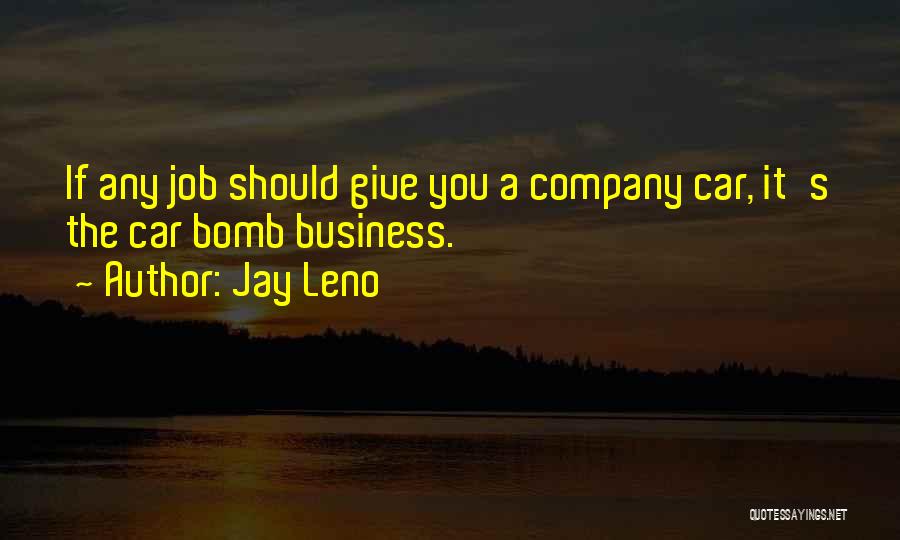 Jay Leno Quotes: If Any Job Should Give You A Company Car, It's The Car Bomb Business.