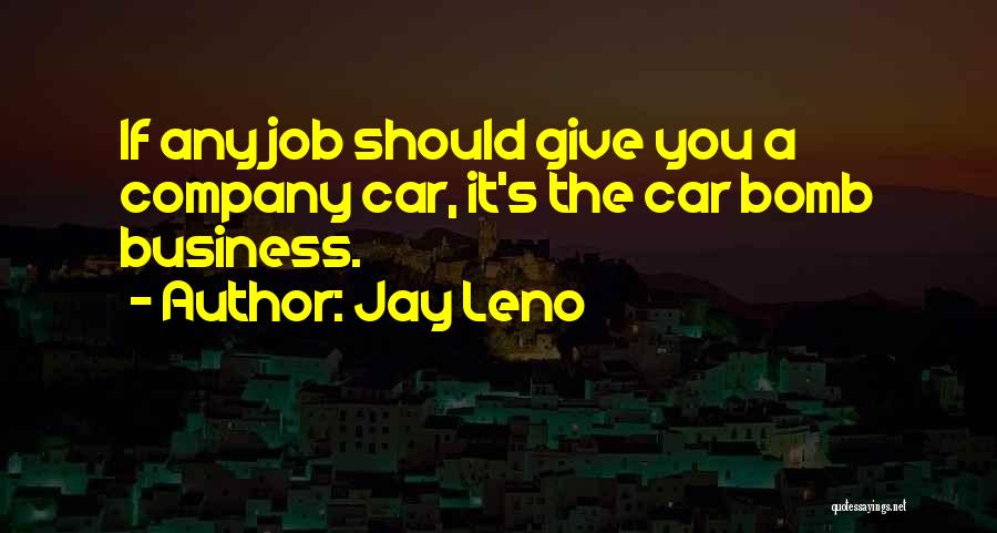 Jay Leno Quotes: If Any Job Should Give You A Company Car, It's The Car Bomb Business.