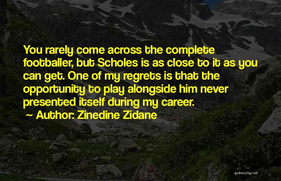 Zinedine Zidane Quotes: You Rarely Come Across The Complete Footballer, But Scholes Is As Close To It As You Can Get. One Of