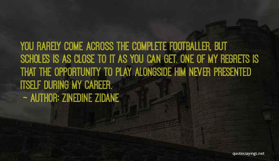 Zinedine Zidane Quotes: You Rarely Come Across The Complete Footballer, But Scholes Is As Close To It As You Can Get. One Of