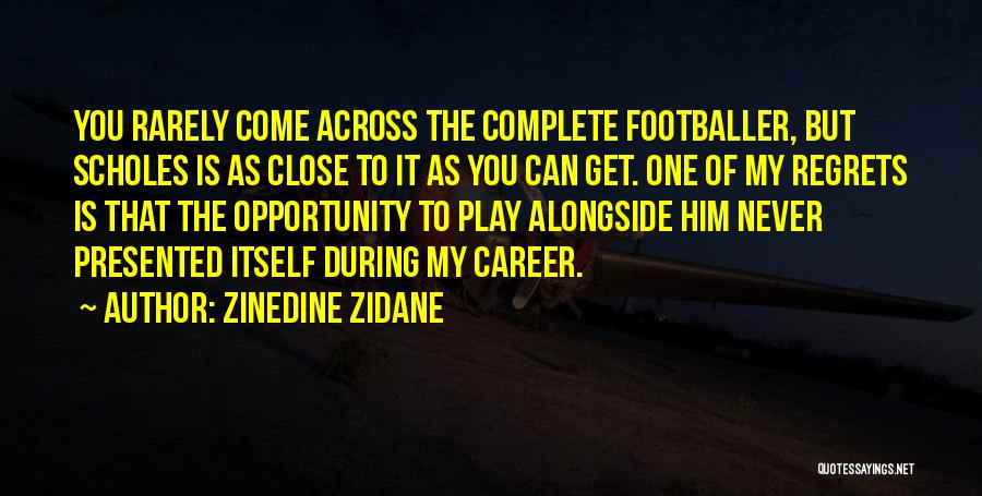 Zinedine Zidane Quotes: You Rarely Come Across The Complete Footballer, But Scholes Is As Close To It As You Can Get. One Of