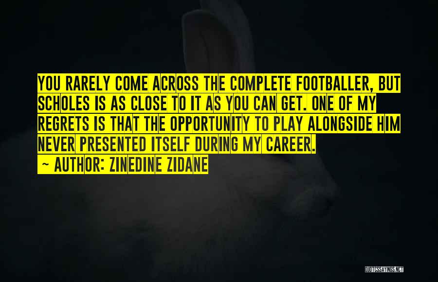 Zinedine Zidane Quotes: You Rarely Come Across The Complete Footballer, But Scholes Is As Close To It As You Can Get. One Of