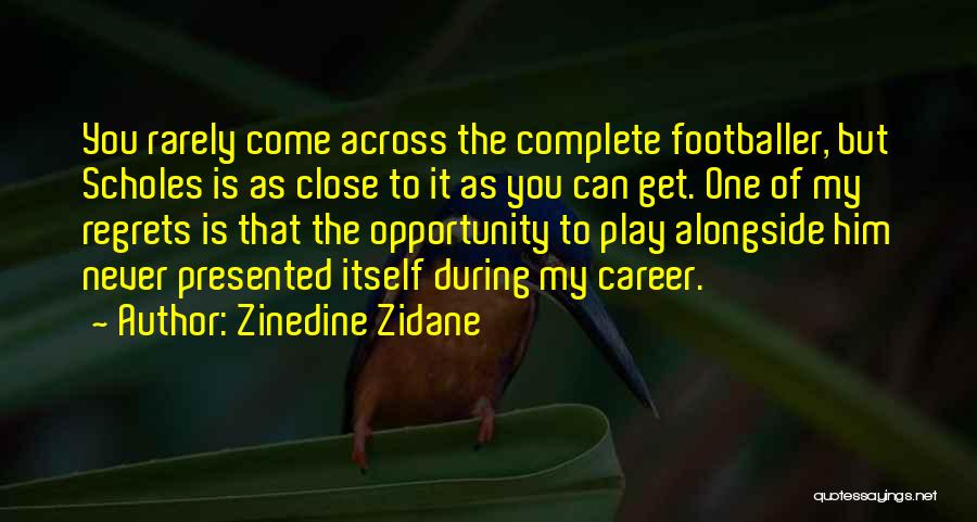 Zinedine Zidane Quotes: You Rarely Come Across The Complete Footballer, But Scholes Is As Close To It As You Can Get. One Of