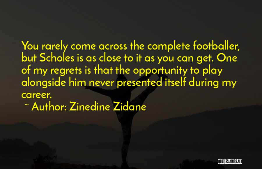 Zinedine Zidane Quotes: You Rarely Come Across The Complete Footballer, But Scholes Is As Close To It As You Can Get. One Of