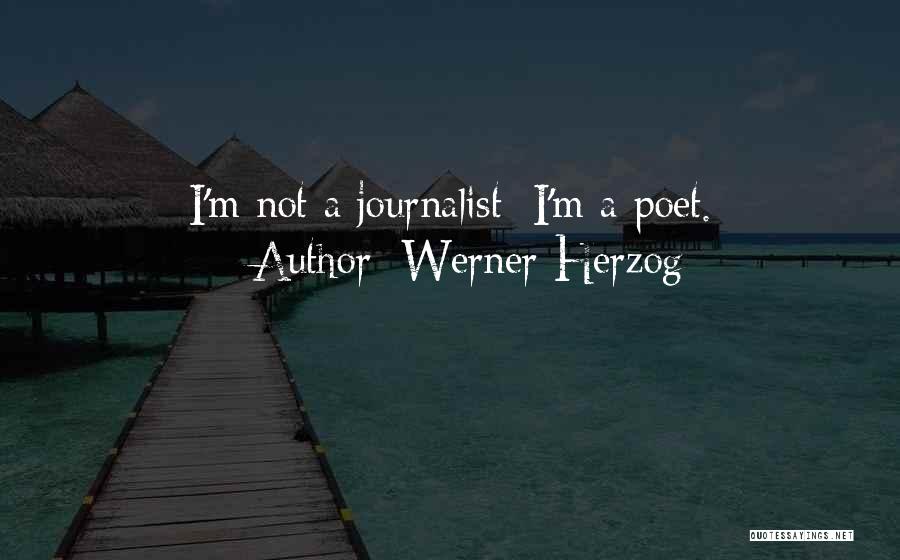 Werner Herzog Quotes: I'm Not A Journalist; I'm A Poet.