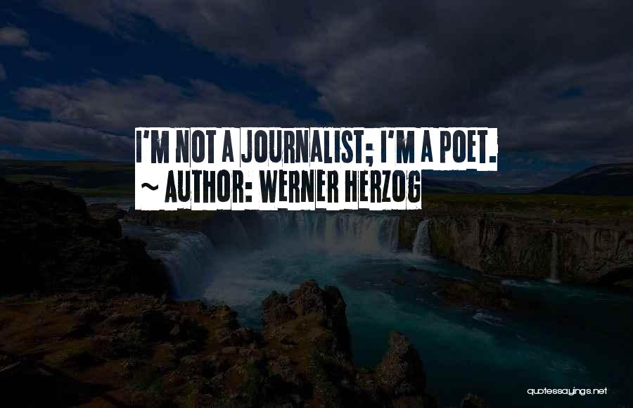 Werner Herzog Quotes: I'm Not A Journalist; I'm A Poet.