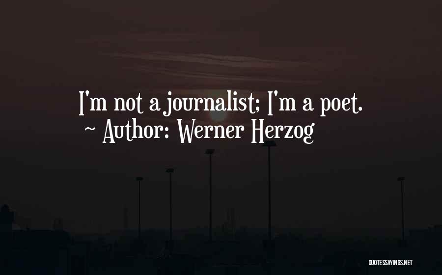 Werner Herzog Quotes: I'm Not A Journalist; I'm A Poet.