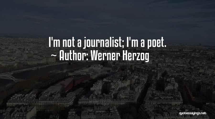 Werner Herzog Quotes: I'm Not A Journalist; I'm A Poet.