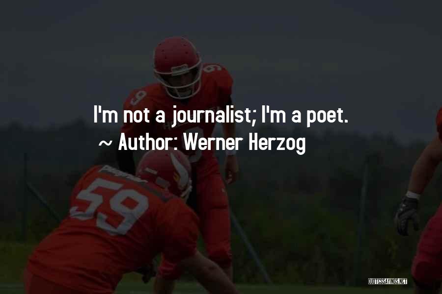 Werner Herzog Quotes: I'm Not A Journalist; I'm A Poet.