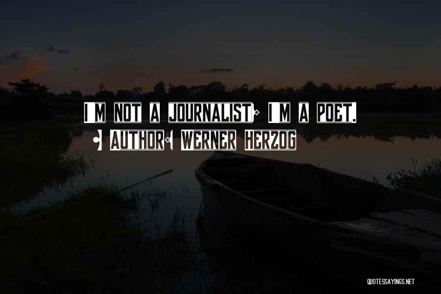 Werner Herzog Quotes: I'm Not A Journalist; I'm A Poet.