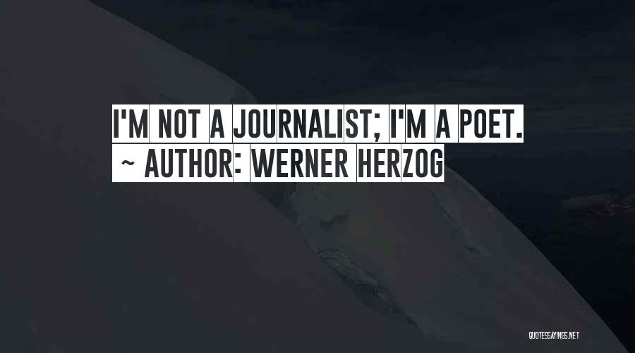 Werner Herzog Quotes: I'm Not A Journalist; I'm A Poet.