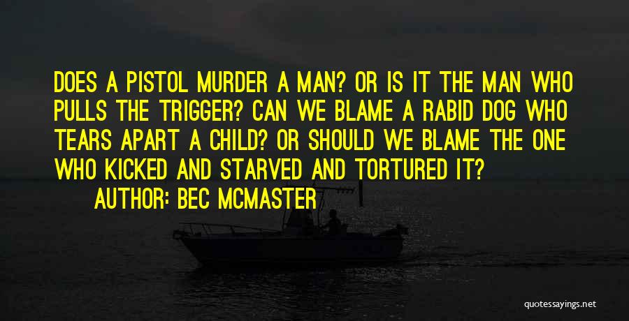 Bec McMaster Quotes: Does A Pistol Murder A Man? Or Is It The Man Who Pulls The Trigger? Can We Blame A Rabid