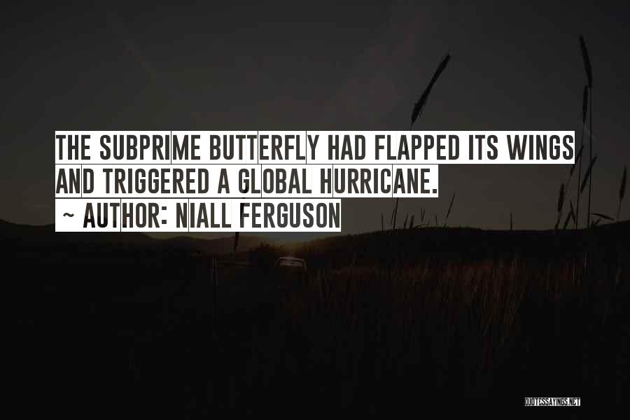 Niall Ferguson Quotes: The Subprime Butterfly Had Flapped Its Wings And Triggered A Global Hurricane.