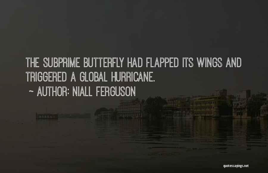 Niall Ferguson Quotes: The Subprime Butterfly Had Flapped Its Wings And Triggered A Global Hurricane.