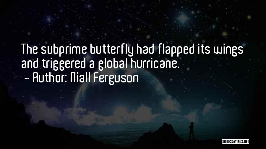 Niall Ferguson Quotes: The Subprime Butterfly Had Flapped Its Wings And Triggered A Global Hurricane.