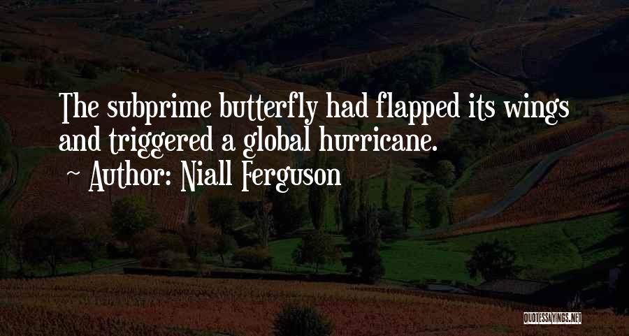 Niall Ferguson Quotes: The Subprime Butterfly Had Flapped Its Wings And Triggered A Global Hurricane.
