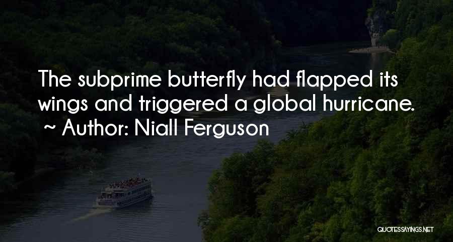 Niall Ferguson Quotes: The Subprime Butterfly Had Flapped Its Wings And Triggered A Global Hurricane.