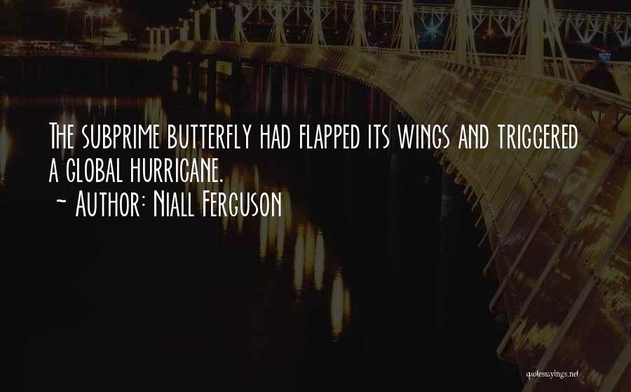 Niall Ferguson Quotes: The Subprime Butterfly Had Flapped Its Wings And Triggered A Global Hurricane.