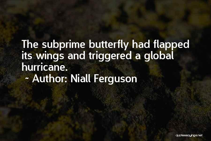 Niall Ferguson Quotes: The Subprime Butterfly Had Flapped Its Wings And Triggered A Global Hurricane.