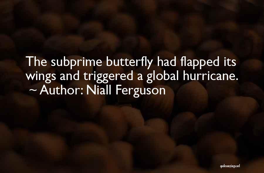 Niall Ferguson Quotes: The Subprime Butterfly Had Flapped Its Wings And Triggered A Global Hurricane.