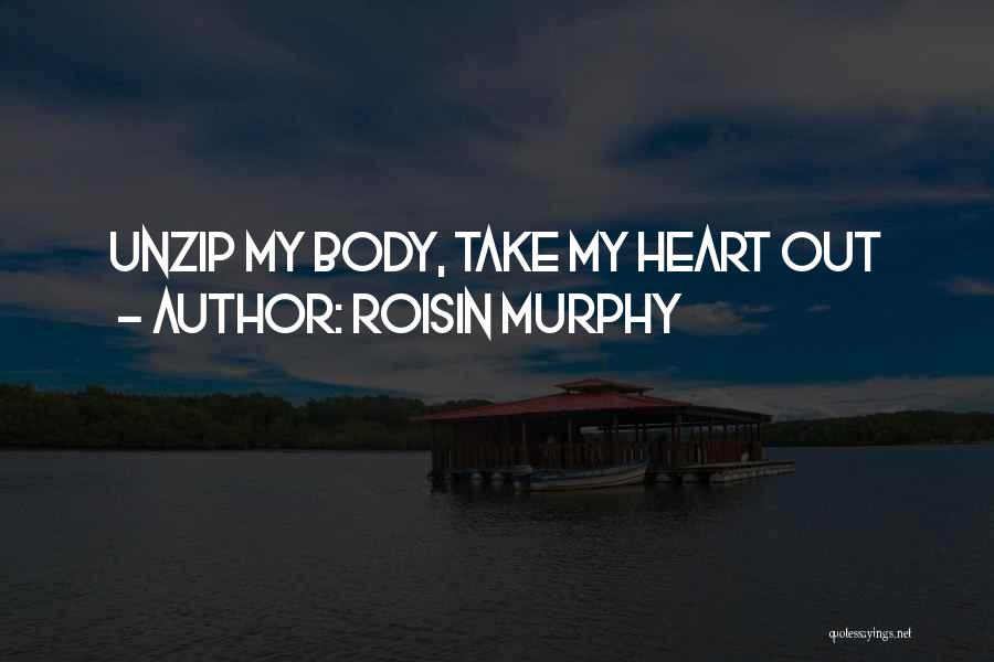 Roisin Murphy Quotes: Unzip My Body, Take My Heart Out