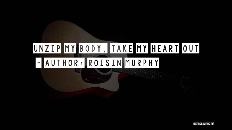 Roisin Murphy Quotes: Unzip My Body, Take My Heart Out