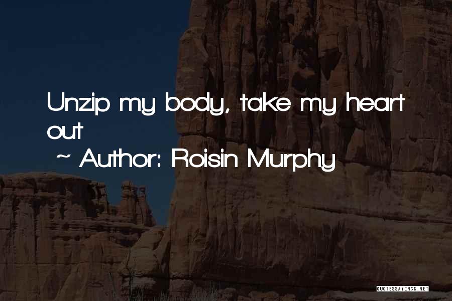 Roisin Murphy Quotes: Unzip My Body, Take My Heart Out