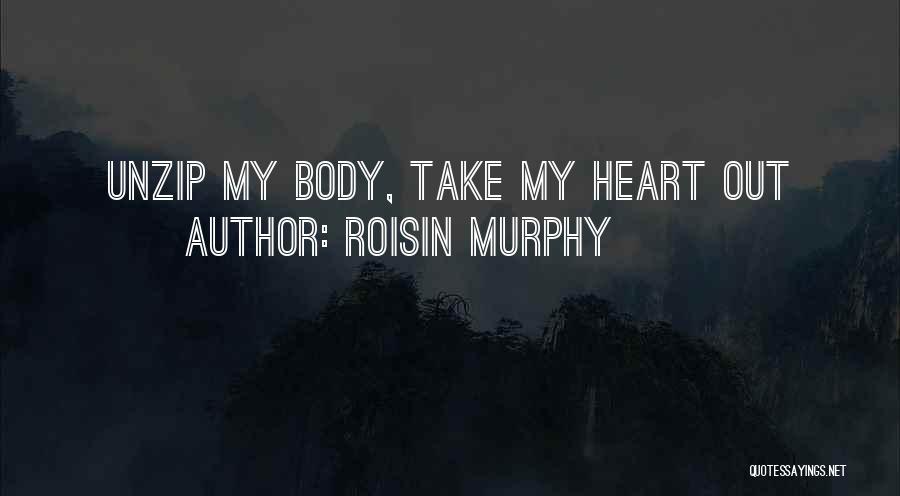 Roisin Murphy Quotes: Unzip My Body, Take My Heart Out
