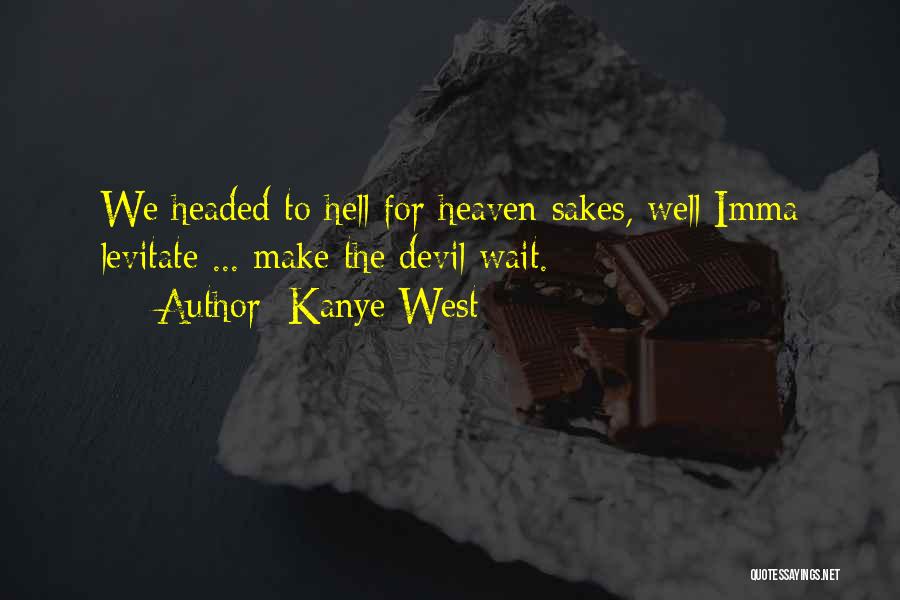 Kanye West Quotes: We Headed To Hell For Heaven Sakes, Well Imma Levitate ... Make The Devil Wait.