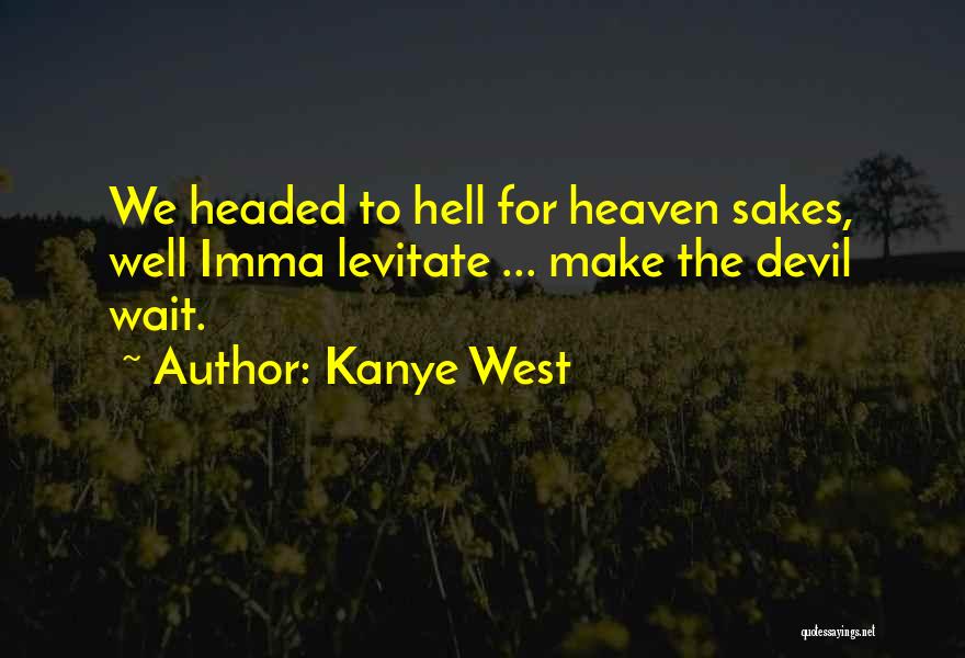 Kanye West Quotes: We Headed To Hell For Heaven Sakes, Well Imma Levitate ... Make The Devil Wait.