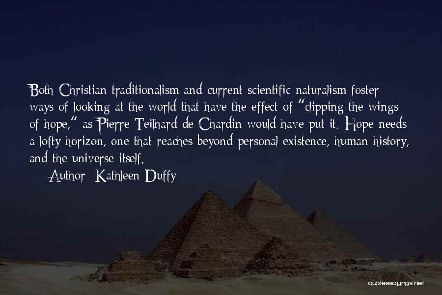 Kathleen Duffy Quotes: Both Christian Traditionalism And Current Scientific Naturalism Foster Ways Of Looking At The World That Have The Effect Of Clipping