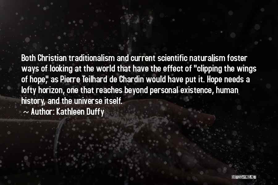 Kathleen Duffy Quotes: Both Christian Traditionalism And Current Scientific Naturalism Foster Ways Of Looking At The World That Have The Effect Of Clipping