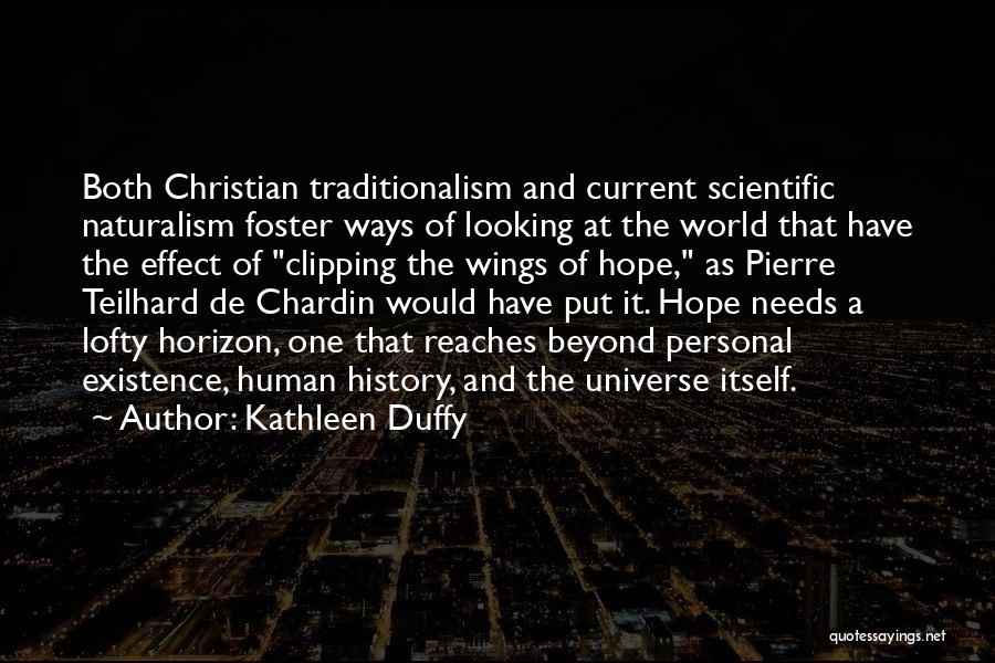 Kathleen Duffy Quotes: Both Christian Traditionalism And Current Scientific Naturalism Foster Ways Of Looking At The World That Have The Effect Of Clipping