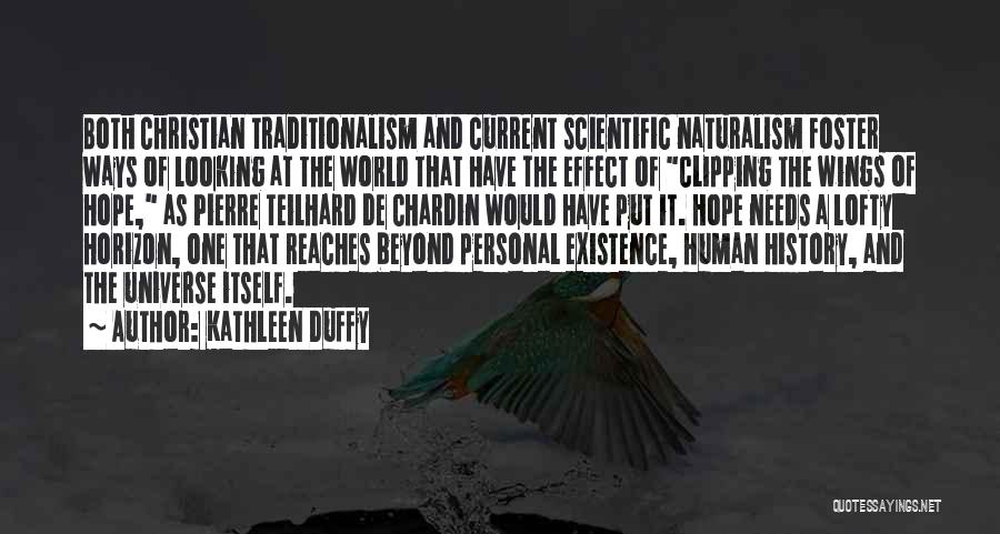 Kathleen Duffy Quotes: Both Christian Traditionalism And Current Scientific Naturalism Foster Ways Of Looking At The World That Have The Effect Of Clipping