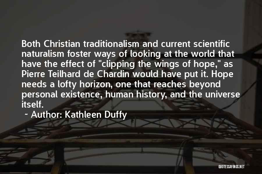 Kathleen Duffy Quotes: Both Christian Traditionalism And Current Scientific Naturalism Foster Ways Of Looking At The World That Have The Effect Of Clipping