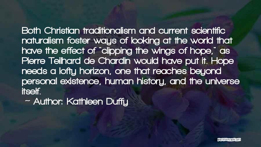 Kathleen Duffy Quotes: Both Christian Traditionalism And Current Scientific Naturalism Foster Ways Of Looking At The World That Have The Effect Of Clipping