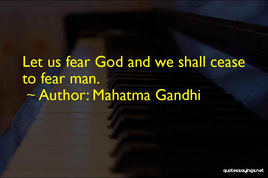 Mahatma Gandhi Quotes: Let Us Fear God And We Shall Cease To Fear Man.