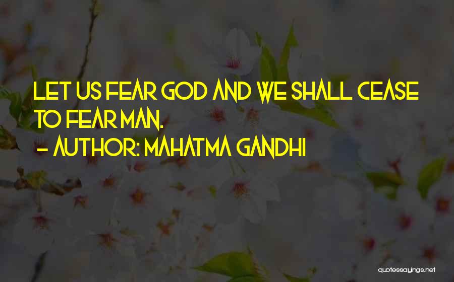 Mahatma Gandhi Quotes: Let Us Fear God And We Shall Cease To Fear Man.