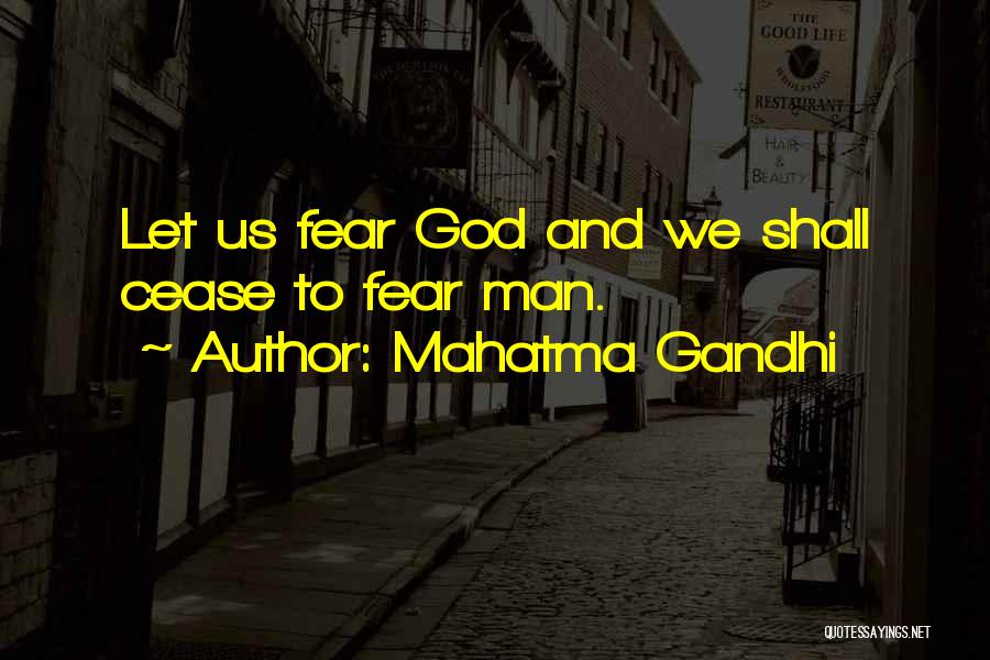 Mahatma Gandhi Quotes: Let Us Fear God And We Shall Cease To Fear Man.