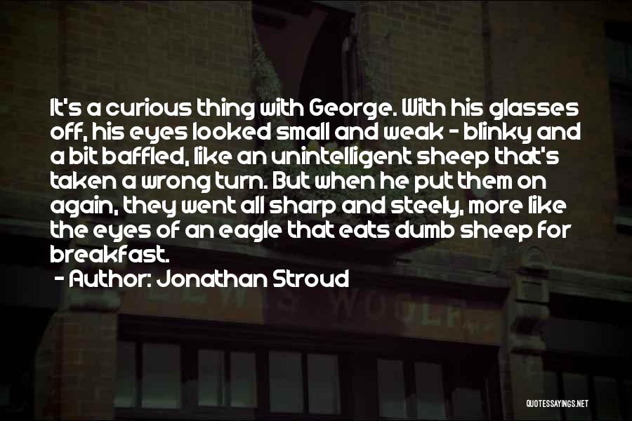 Jonathan Stroud Quotes: It's A Curious Thing With George. With His Glasses Off, His Eyes Looked Small And Weak - Blinky And A