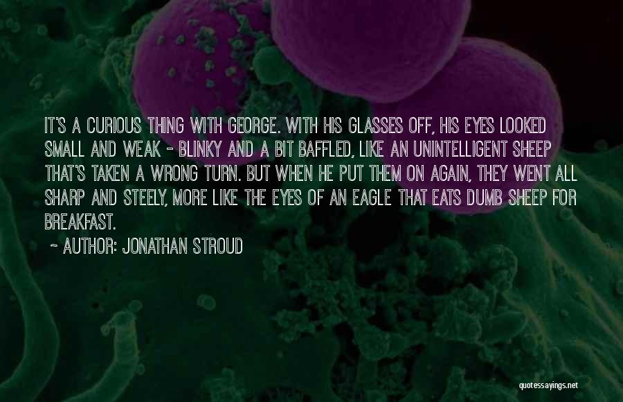 Jonathan Stroud Quotes: It's A Curious Thing With George. With His Glasses Off, His Eyes Looked Small And Weak - Blinky And A