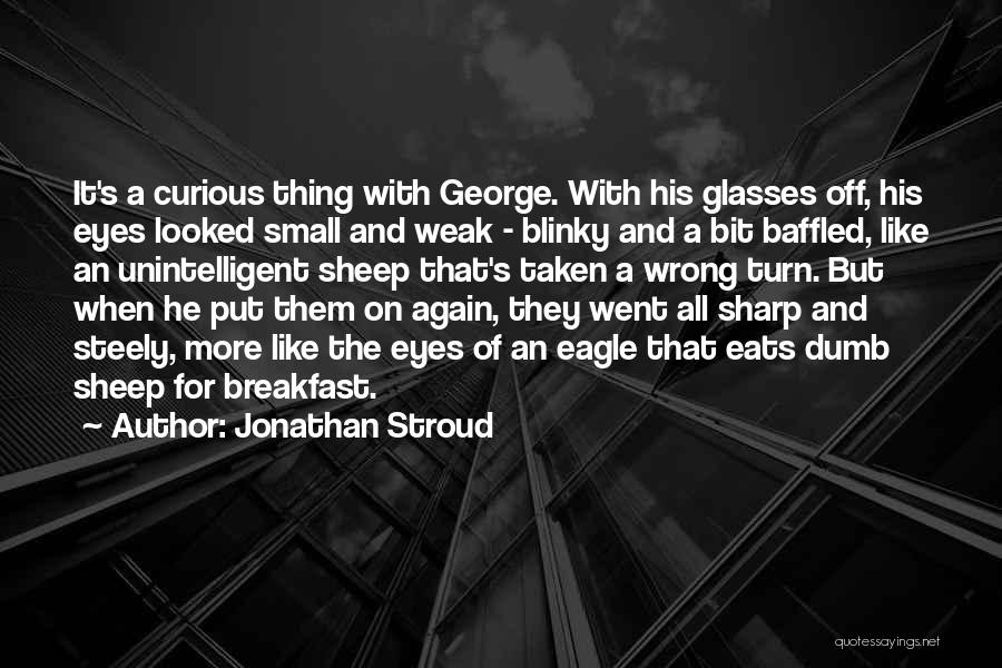 Jonathan Stroud Quotes: It's A Curious Thing With George. With His Glasses Off, His Eyes Looked Small And Weak - Blinky And A