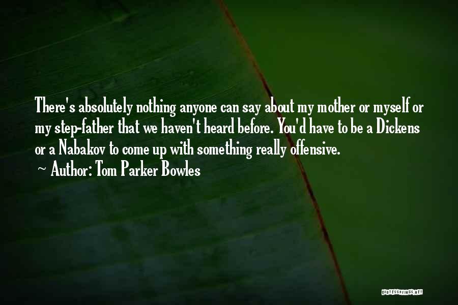 Tom Parker Bowles Quotes: There's Absolutely Nothing Anyone Can Say About My Mother Or Myself Or My Step-father That We Haven't Heard Before. You'd