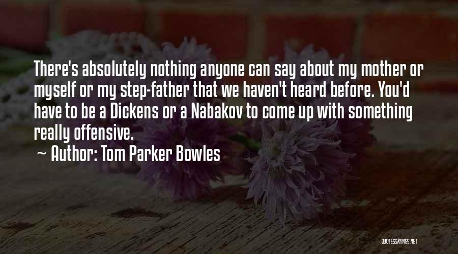 Tom Parker Bowles Quotes: There's Absolutely Nothing Anyone Can Say About My Mother Or Myself Or My Step-father That We Haven't Heard Before. You'd
