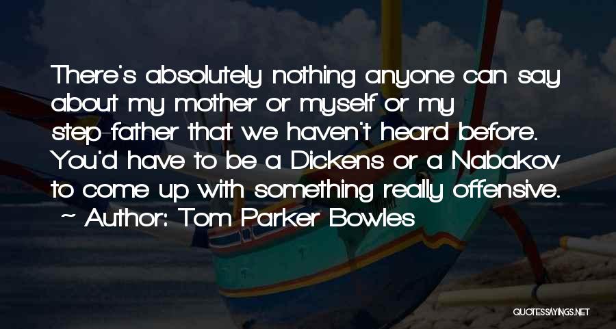 Tom Parker Bowles Quotes: There's Absolutely Nothing Anyone Can Say About My Mother Or Myself Or My Step-father That We Haven't Heard Before. You'd